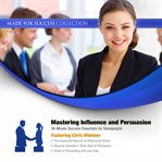 Mastering Influence & Persuasion : 30-Minute Success Essentials for Salespeople cover image