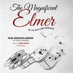 The magnificent Elmer my life with Elmer Bernstein cover image