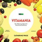 Vitamania our obsessive quest for nutritional perfection cover image