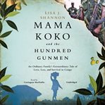 Mama Koko and the hundred gunmen an ordinary family's extraordinary tale of love, loss and survival in Congo cover image