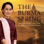 The Burma spring Aung San Suu Kyi and the new struggle for the soul of a nation cover image