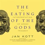 The eating of the gods an interpretation of Greek tragedy cover image