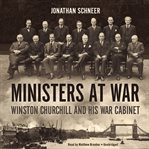 Ministers at war winston churchill and his war cabinet cover image