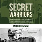 Secret warriors key scientists, code breakers, and propagandists of the great war cover image