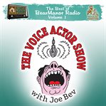 The voice actor show with Joe Bev the best of bearmanor radio, vol. 1 cover image