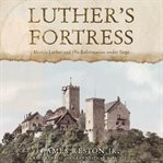 Luther's fortress Martin Luther and his Reformation under siege cover image