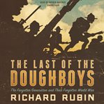 The Last of the Doughboys : The Forgotten Generation and Their Forgotten World War cover image