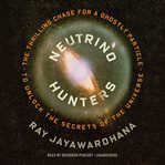 Neutrino hunters : the thrilling chase for a ghostly particle to unlock the secrets of the universe cover image