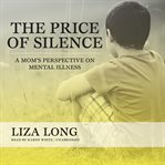 The Price of Silence : A Mom's Perspective On Mental Illness cover image