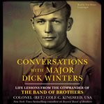 Conversations With Major Dick Winters : Life Lessons from the Commander of the Band of Brothers cover image