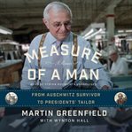Measure of a man a memoir : from Auschwitz survivor to the President's tailor cover image
