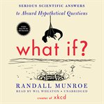 What if?: serious scientific answers to absurd hypothetical questions cover image