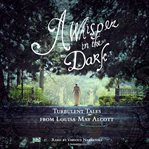 A whisper in the dark turbulent tales from Louisa May Alcott cover image