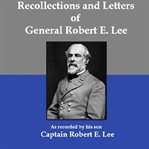 Recollections and letters of General Robert E. Lee : as recorded by his son, Captain Robert E. Lee cover image