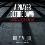 A prayer before dawn a nightmare in Thailand cover image