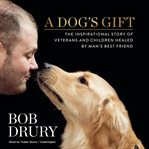 A dog's gift the inspirational story of veterans and children healed by man's best friend cover image