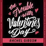 The trouble with Valentine's Day cover image