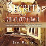 Secrets of a creativity coach a master coach's work with writers, painters, musicians, filmmakers and other creative and performing artists cover image