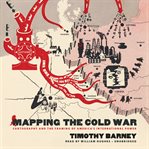 Mapping the cold war cartography and the framing of america's international power cover image