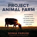 Project animal farm an accidental journey into the secret world of farming and the truth about our food cover image