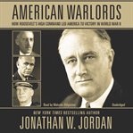 American warlords how Roosevelt's high command led America to victory in World War II cover image