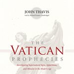 The Vatican prophecies: investigating supernatural signs, prophecies, and miracles in the modern age cover image
