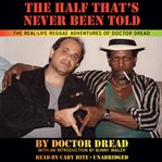 The half that's never been told the real-life reggae adventures of doctor dread cover image