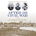 After the Civil War: the heroes, villains, soldiers, and civilians who changed America cover image