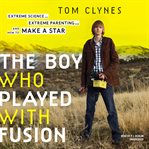The boy who played with fusion extreme science, extreme parenting, and how to make a star cover image