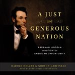 A just and generous nation: Abraham Lincoln and the fight for American opportunity cover image