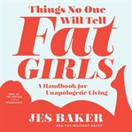 Things no one will tell fat girls: a handbook for unapologetic living cover image