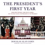 The president's first year: none were prepared, some never learned--why the only school for presidents is the presidency cover image