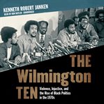 The Wilmington Ten: violence, injustice, and the rise of black politics in the 1970s cover image