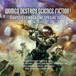 Women destroy science fiction!: Lightspeed Magazine special issue : the stories cover image