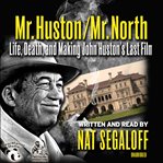 Mr. Huston / Mr. North: life, death, and making John Huston's last film cover image