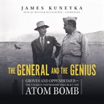 The general and the genius: Groves and Oppenheimer--the unlikely partnership that built the atom bomb cover image