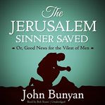 The Jerusalem sinner saved: or, Good news for the vilest of men cover image