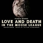 Love and death in the Moose League cover image