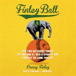 Finley ball: how two outsiders turned the Oakland A's into a dynasty and changed the game forever cover image