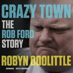 Crazy town: the Rob Ford story cover image