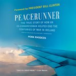 Peacerunner: the true story of how an ex-congressman helped end the centuries of war in Ireland cover image