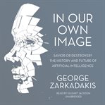 In our own image: savior or destroyer? the history and future of artificial intelligence cover image