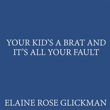 Your Kid's a Brat and It's All Your Fault