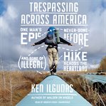 Trespassing across America: one man's epic, never-done-before (and sort of illegal) hike across the heartland cover image