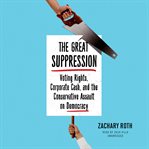The great suppression: voting rights, corporate cash, and the conservative assault on democracy cover image