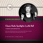 Classic radio spotlights: 11 original radio broadcasts. Lucille Ball cover image