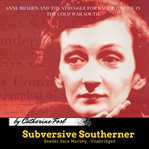 Subversive Southerner: Anne Braden and the struggle for racial justice in the Cold War South cover image