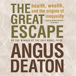 The great escape : health, wealth, and the origins of inequality cover image