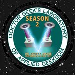 Doctor geek's laboratory, season 2 : investigating the exploration of steam (science, technology, engineering, art, and math) cover image