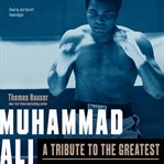 Muhammad Ali: a tribute to the greatest cover image